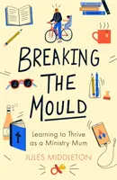 A formabontás: Megtanulni, hogy boldogulni tudjunk minisztériumi anyukaként - Breaking the Mould: Learning To Thrive As A Ministry Mum