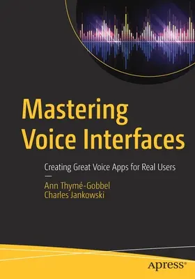 A hangalapú interfészek elsajátítása: Nagyszerű hangalkalmazások létrehozása valódi felhasználók számára - Mastering Voice Interfaces: Creating Great Voice Apps for Real Users