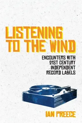 Listening to the Wind: Találkozások a 21. századi független lemezkiadókkal - Listening to the Wind: Encounters with 21st Century Independent Record Labels