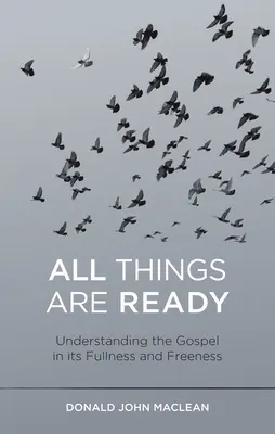 Minden dolog készen áll: Az evangélium megértése a maga teljességében és szabadosságában - All Things Are Ready: Understanding the Gospel in Its Fullness and Freeness