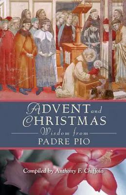 Adventi és karácsonyi bölcsességek Padre Pio-tól: Napi Szentírás és imák Pietrelcinai Szent Pio saját szavaival együtt - Advent and Christmas Wisdom from Padre Pio: Daily Scripture and Prayers Together with Saint Pio of Pietrelcinas Own Words