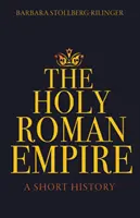 A Szent Római Birodalom: A Short History - The Holy Roman Empire: A Short History