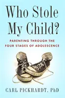 Ki lopta el a gyermekemet? Szülői nevelés a serdülőkor négy szakaszán keresztül - Who Stole My Child?: Parenting Through the Four Stages of Adolescence