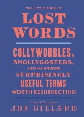 Az elveszett szavak kis könyve: Collywobbles, Snollygosters, and 86 Other Surprisingly Useful Terms Worth Resurrealing - The Little Book of Lost Words: Collywobbles, Snollygosters, and 86 Other Surprisingly Useful Terms Worth Resurrecting