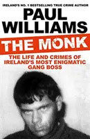 Monk - Írország legrejtélyesebb bandafőnökének élete és bűntettei (Williams Paul (szerző)) - Monk - The Life and Crimes of Ireland's Most Enigmatic Gang Boss (Williams Paul (author))