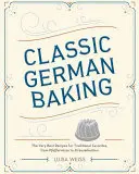 Klasszikus német sütés: Pfeffernsse-től a Streuselkuchenig: A hagyományos kedvencek legjobb receptjei - Classic German Baking: The Very Best Recipes for Traditional Favorites, from Pfeffernsse to Streuselkuchen