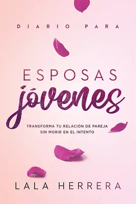 Diario Para Esposas Jvenes / Napló fiatal feleségeknek: Transforma Tu Relacin de Pareja Sin Morir En El Intento - Diario Para Esposas Jvenes / Diary for Young Wives: Transforma Tu Relacin de Pareja Sin Morir En El Intento