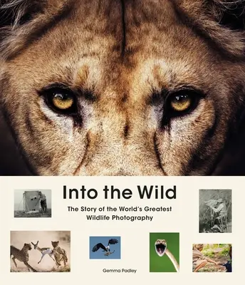 Into the Wild: A világ legjobb vadvilági fotográfiáinak története - Into the Wild: The Story of the World's Greatest Wildlife Photography