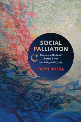 Társadalmi palliáció: Kanadai muszlimok mesés élete az életről és a halálról - Social Palliation: Canadian Muslims' Storied Lives on Living and Dying