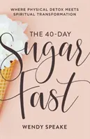 A 40 napos cukorböjt: Ahol a fizikai méregtelenítés találkozik a lelki átalakulással - The 40-Day Sugar Fast: Where Physical Detox Meets Spiritual Transformation