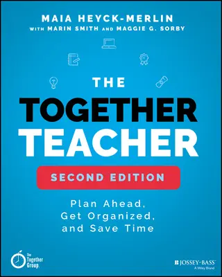 The Together Teacher: Tervezz előre, szervezkedj és takaríts meg időt! - The Together Teacher: Plan Ahead, Get Organized, and Save Time!