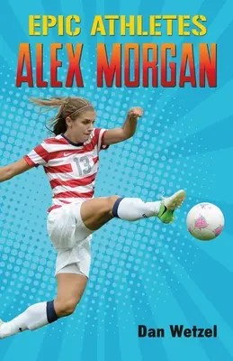 Epikus sportolók: Morgan - Epic Athletes: Alex Morgan