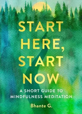 Kezdd itt, kezdd most: Rövid útmutató a mindfulness meditációhoz - Start Here, Start Now: A Short Guide to Mindfulness Meditation