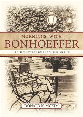 Reggelek Bonhoefferrel: 100 elmélkedés a keresztény életről - Mornings with Bonhoeffer: 100 Reflections on the Christian Life