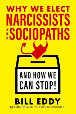 Miért választunk nárcisztikusokat és szociopatákat - és hogyan állíthatjuk meg őket - Why We Elect Narcissists and Sociopaths--And How We Can Stop