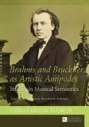 Brahms és Bruckner mint művészi antipódusok: Tanulmányok a zenei szemantikáról - Brahms and Bruckner as Artistic Antipodes: Studies in Musical Semantics