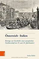 Osterreich. Italien: Beitrage Zur Geschichte Einer Europaischen Nachbarschaft Im 19. Und 20. Jahrhundert