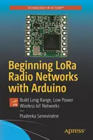 Lora rádióhálózatok kezdetei Arduinóval: Nagy hatótávolságú, kis teljesítményű vezeték nélküli Iot-hálózatok építése - Beginning Lora Radio Networks with Arduino: Build Long Range, Low Power Wireless Iot Networks