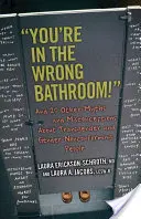 Rossz fürdőszobában vagy!: És 20 másik mítosz és tévhit a transznemű és a nemi hovatartozással nem konform emberekről - You're in the Wrong Bathroom!: And 20 Other Myths and Misconceptions about Transgender and Gender-Nonconforming People