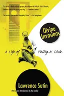 Isteni inváziók: Dick élete - Divine Invasions: A Life of Philip K. Dick