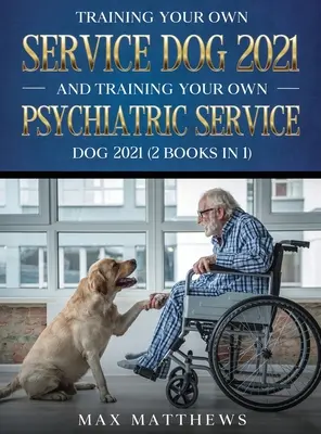 Saját szolgálati kutyád kiképzése ÉS Saját pszichiátriai szolgálati kutyád kiképzése 2021: (2 könyv 1-ben) - Training Your Own Service Dog AND Training Your Own Psychiatric Service Dog 2021: (2 Books IN 1)
