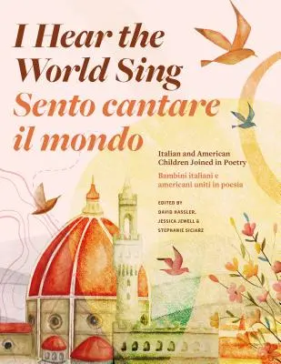 Hallom a világot énekelni (Sento Cantare Il Mondo): Olasz és amerikai gyermekek versben egyesült versei - I Hear the World Sing (Sento Cantare Il Mondo): Italian and American Children Joined in Poetry