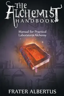 Az alkimista kézikönyve: Kézikönyv a gyakorlati laboratóriumi alkímiához - Alchemist's Handbook: Manual for Practical Laboratory Alchemy