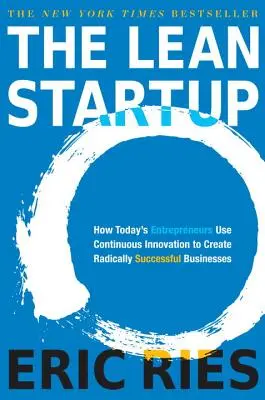 A Lean Startup: Hogyan a mai vállalkozók a folyamatos innováció segítségével radikálisan sikeres vállalkozásokat hoznak létre - The Lean Startup: How Today's Entrepreneurs Use Continuous Innovation to Create Radically Successful Businesses