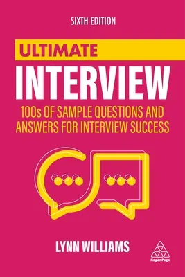 Végső interjú: 100 minta kérdés és válasz az interjú sikeréhez - Ultimate Interview: 100s of Sample Questions and Answers for Interview Success