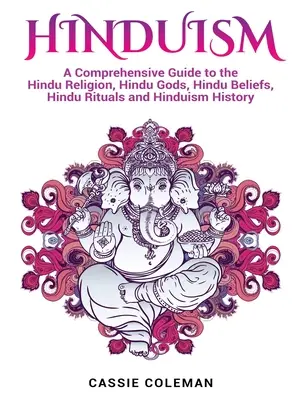 Hinduizmus: Átfogó útmutató a hindu vallásról, hindu istenekről, hindu hiedelmekről, hindu rituálékról és a hinduizmus történetéről - Hinduism: A Comprehensive Guide to the Hindu Religion, Hindu Gods, Hindu Beliefs, Hindu Rituals and Hinduism History