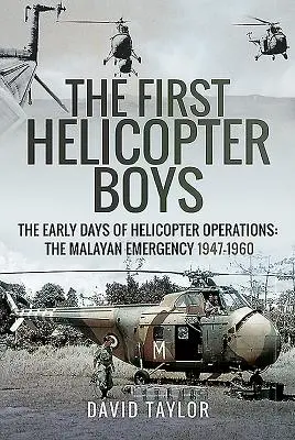 Az első helikopteres fiúk: A helikopteres műveletek korai napjai - A maláj vészhelyzet, 1947-1960 - The First Helicopter Boys: The Early Days of Helicopter Operations - The Malayan Emergency, 1947-1960