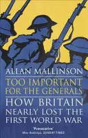 Túl fontos a tábornokoknak: Az első világháború elvesztése és megnyerése - Too Important for the Generals: Losing & Winning the First World War