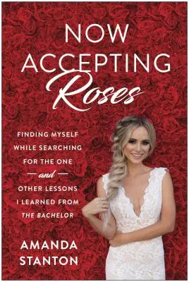 Now Accepting Roses: Finding Myself While Searching for the One ... and Other Lessons I Learned from the Bachelor (Önmagam megtalálása a nagy Ő keresése közben ... és más leckék, amelyeket az agglegénytől tanultam) - Now Accepting Roses: Finding Myself While Searching for the One . . . and Other Lessons I Learned from the Bachelor