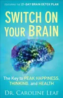 Kapcsolja be az agyát: A kulcs a csúcsboldogsághoz, a gondolkodáshoz és az egészséghez - Switch on Your Brain: The Key to Peak Happiness, Thinking, and Health