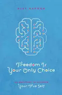 A szabadság az egyetlen választásod - 108 kérdés az igazi éned felfedezéséhez - Freedom Is Your Only Choice - 108 Questions to Discover Your True Self