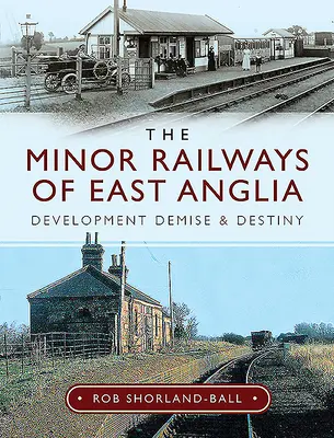 Kelet-Anglia kisvasútjai: Fejlődés, pusztulás és sors - The Minor Railways of East Anglia: Development Demise and Destiny