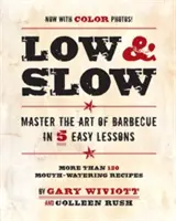 Low & Slow: A grillezés művészetének elsajátítása 5 könnyű leckében - Low & Slow: Master the Art of Barbecue in 5 Easy Lessons