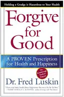 Forgive for Good: Bizonyított recept az egészségért és a boldogságért - Forgive for Good: A Proven Prescription for Health and Happiness