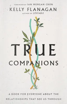 Igazi társak: Egy könyv mindenkinek a minket átsegítő kapcsolatokról - True Companions: A Book for Everyone about the Relationships That See Us Through