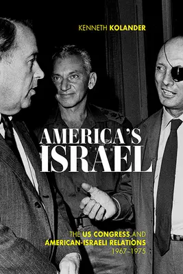 Amerika Izraelben: Az amerikai kongresszus és az amerikai-izraeli kapcsolatok, 1967-1975 - America's Israel: The Us Congress and American-Israeli Relations, 1967-1975