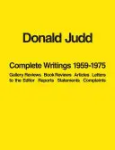 Donald Judd: Judd: Complete Writings 1959-1975: Galériakritikák, könyvkritikák, cikkek, levelek a szerkesztőhöz, beszámolók, nyilatkozatok, panaszok. - Donald Judd: Complete Writings 1959-1975: Gallery Reviews, Book Reviews, Articles, Letters to the Editor, Reports, Statements, Complaints