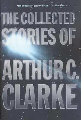 Arthur C. Clarke összegyűjtött történetei - The Collected Stories of Arthur C. Clarke