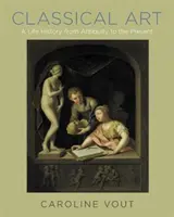 Klasszikus művészet: Egy élettörténet az ókortól napjainkig - Classical Art: A Life History from Antiquity to the Present