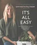 Minden könnyű - Finom hétköznapi receptek a szuper elfoglalt otthoni szakácsnőnek - It's All Easy - Delicious Weekday Recipes for the Super-Busy Home Cook