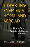 Ellenségek meghiúsítása belföldön és külföldön: Hogyan legyünk kémelhárító tisztek - Thwarting Enemies at Home and Abroad: How to Be a Counterintelligence Officer