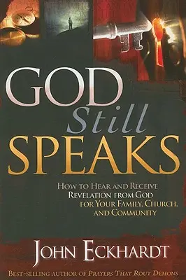 Isten még mindig beszél: Hogyan halld és fogadd el Isten kijelentését a családod, a gyülekezeted és a közösséged számára? - God Still Speaks: How to Hear and Receive Revelation from God for Your Family, Church, and Community