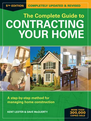 The Complete Guide to Contracting Your Home: A Step-By-Step Method for Managing Home Construction (Az otthoni építkezés irányításának lépésről lépésre történő módszere) - The Complete Guide to Contracting Your Home: A Step-By-Step Method for Managing Home Construction