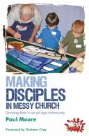 Tanítványokat szerezni a Messy Churchben - A hit növekedése egy minden korosztály számára fenntartott közösségben - Making Disciples in Messy Church - Growing faith in an all-age community