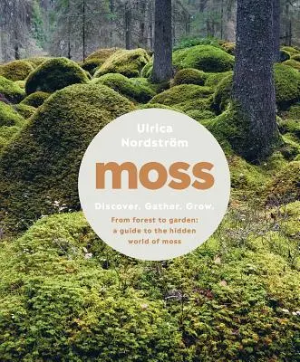 Moss: Az erdőtől a kertig: Útikalauz a mohák rejtett világába - Moss: From Forest to Garden: A Guide to the Hidden World of Moss