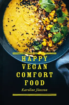 Happy Vegan Comfort Food: Egyszerű és kielégítő növényi alapú receptek minden napra - Happy Vegan Comfort Food: Simple and Satisfying Plant-Based Recipes for Every Day